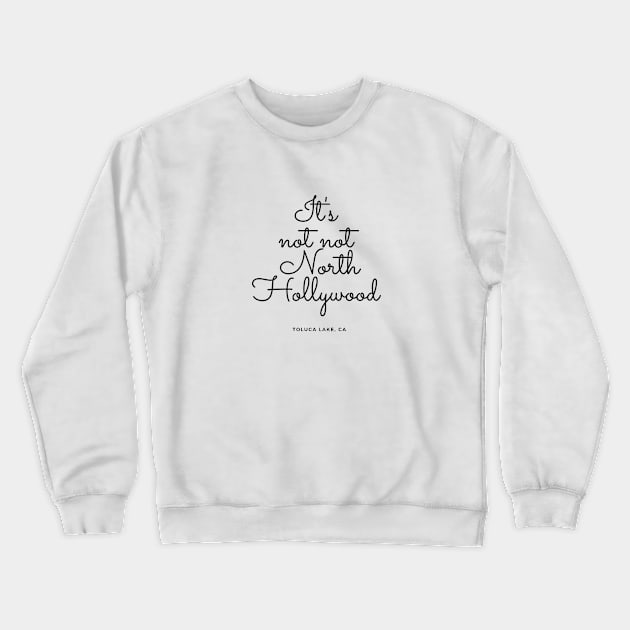 It's Not Not North Hollywood - Toluca Lake, CA Crewneck Sweatshirt by Deenirose